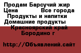 Продам Барсучий жир › Цена ­ 1 500 - Все города Продукты и напитки » Домашние продукты   . Красноярский край,Бородино г.